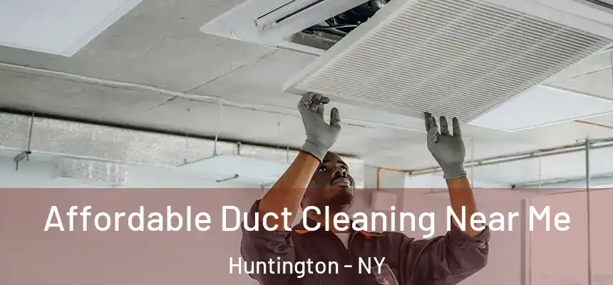 Affordable Duct Cleaning Near Me Huntington - NY