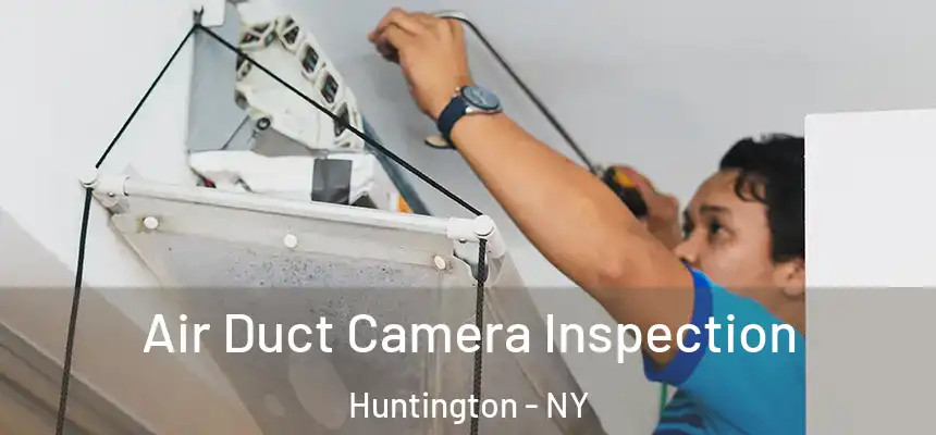 Air Duct Camera Inspection Huntington - NY