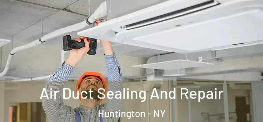 Air Duct Sealing And Repair Huntington - NY