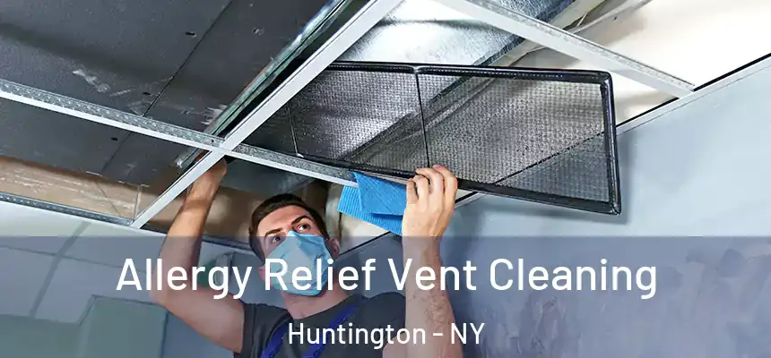Allergy Relief Vent Cleaning Huntington - NY