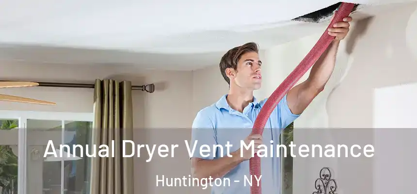 Annual Dryer Vent Maintenance Huntington - NY