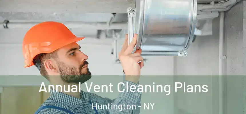Annual Vent Cleaning Plans Huntington - NY