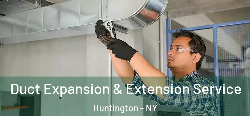 Duct Expansion & Extension Service Huntington - NY