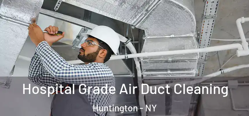 Hospital Grade Air Duct Cleaning Huntington - NY