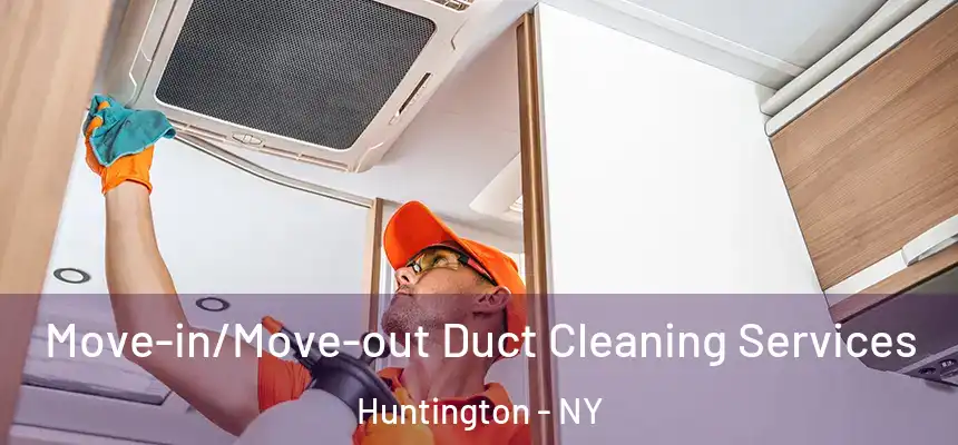  Move-in/Move-out Duct Cleaning Services Huntington - NY