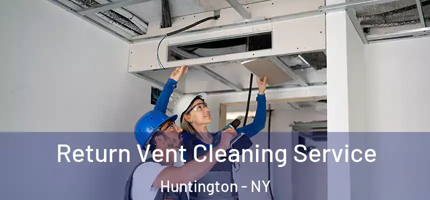 Return Vent Cleaning Service Huntington - NY