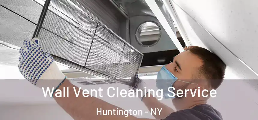 Wall Vent Cleaning Service Huntington - NY