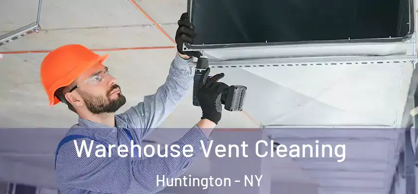  Warehouse Vent Cleaning Huntington - NY